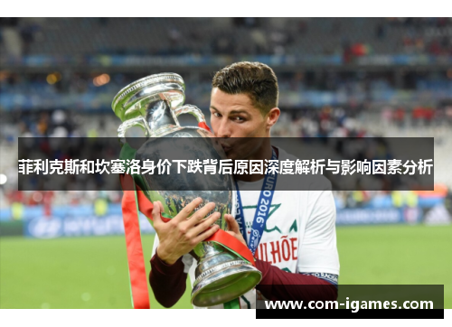 菲利克斯和坎塞洛身价下跌背后原因深度解析与影响因素分析