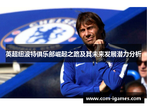 英超纽波特俱乐部崛起之路及其未来发展潜力分析