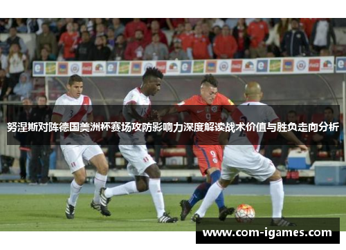 努涅斯对阵德国美洲杯赛场攻防影响力深度解读战术价值与胜负走向分析