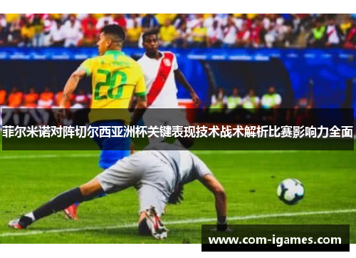 菲尔米诺对阵切尔西亚洲杯关键表现技术战术解析比赛影响力全面 菲尔米诺对阵切尔西亚洲杯关键表现技术战术解析比赛影响力全面