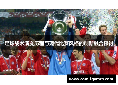 足球战术演变历程与现代比赛风格的创新融合探讨