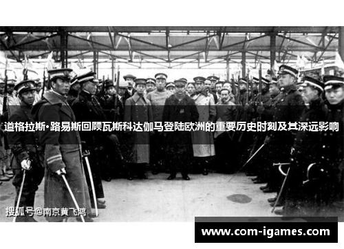道格拉斯·路易斯回顾瓦斯科达伽马登陆欧洲的重要历史时刻及其深远影响 道格拉斯·路易斯回顾瓦斯科达伽马登陆欧洲的重要历史时刻及其深远影响
