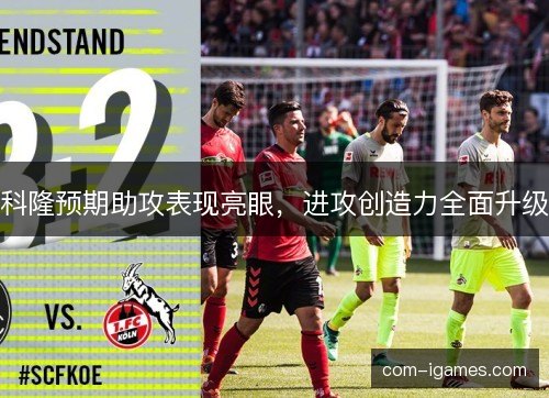 科隆预期助攻表现亮眼，进攻创造力全面升级